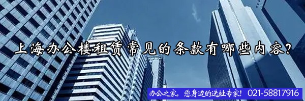 上海辦公樓租賃常見(jiàn)的條款有哪些內(nèi)容？