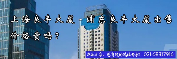 上海良豐大廈-浦東良豐大廈出售價(jià)格貴嗎？