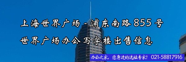 上海世界廣場(chǎng)-浦東南路855號(hào)世界廣場(chǎng)辦公寫字樓出售信息