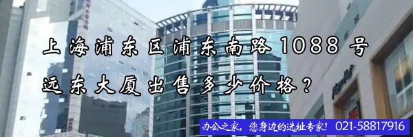 上海浦東區(qū)浦東南路1088號(hào)遠(yuǎn)東大廈出售多少價(jià)格？