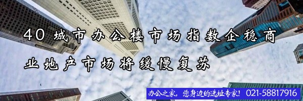 40城市辦公樓市場指數(shù)企穩(wěn)商業(yè)地產(chǎn)市場將緩慢復蘇