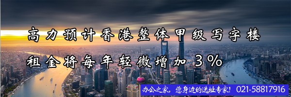 高力預(yù)計(jì)香港整體甲級(jí)寫字樓租金將每年輕微增加3%